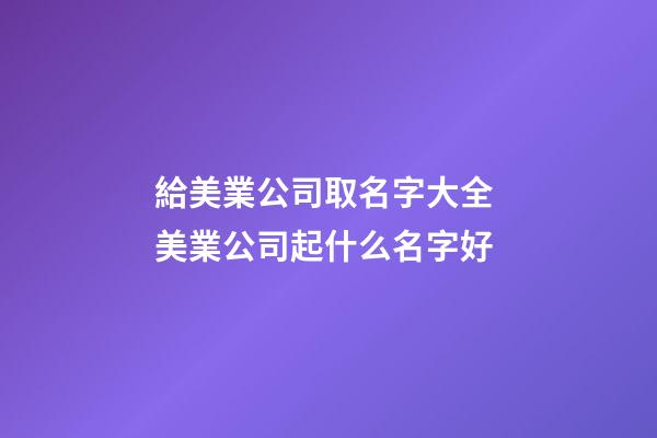給美業公司取名字大全 美業公司起什么名字好